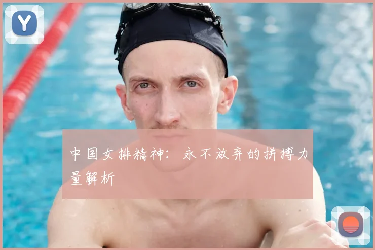 中国女排精神:永不放弃的拼搏力量解析